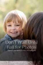 child smiling at mom with text overlay don’t wait until fall for family photos