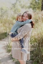 mother holding child close with text overlay finally get in the photos with your kids